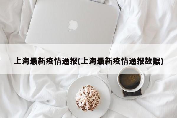 “上海累计无症状感染者” 上海通报一例无症状感染者？-第1张图片