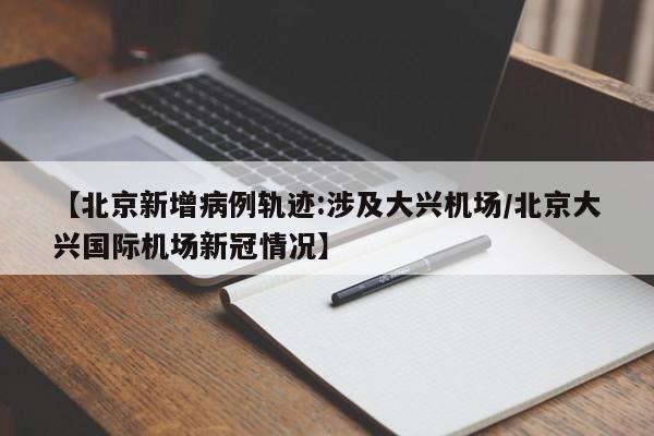 北京最新确诊病例详情〃北京最新确诊行动轨迹